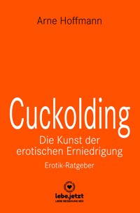 Cuckolding - Die Kunst der erotischen Erniedrigung | Erotischer Ratgeber - Arne Hoffmann - E-Book