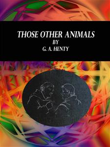Those Other Animals - G. A. Henty - E-Book