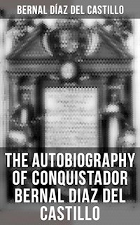 The Autobiography of Conquistador Bernal Diaz del Castillo - Bernal Díaz del Castillo - E-Book