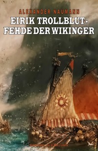Eirik Trollblut – Fehde der Wikinger - Alexander Naumann - E-Book