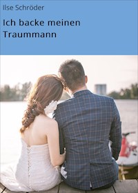 Ich backe meinen Traummann - Ilse Schröder - E-Book