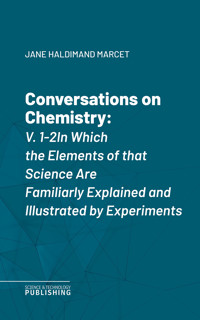 Conversations on Chemistry, V. 1-2In Which the Elements of that Science Are Familiarly Explained and Illustrated by Experiments - Jane Haldimand Marcet - E-Book