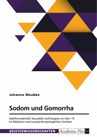Sodom und Gomorrha. Gastfreundschaft, Sexualität und Exegese von Gen 19 im biblischen und sozialanthropologischen Kontext - Johanna Waubke - E-Book