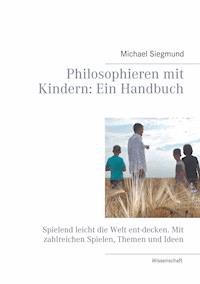Philosophieren mit Kindern: Ein Handbuch - Michael Siegmund - E-Book