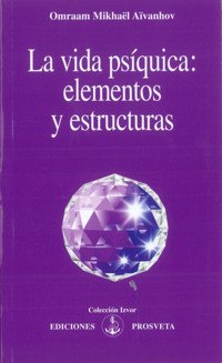 La vida psíquica: elementos y estructuras - Omraam Mikhaël Aïvanhov - E-Book