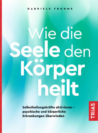 Wie die Seele den Körper heilt - Gabriele Frohme - E-Book