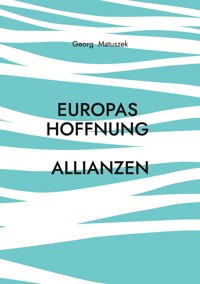 Europas Hoffnung Allianzen - Georg Matuszek - E-Book