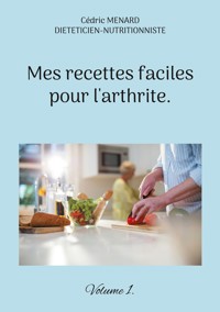 Mes recettes faciles pour l'arthrite. - Cedric Menard - E-Book