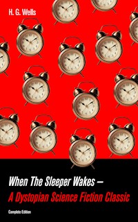 When The Sleeper Wakes - A Dystopian Science Fiction Classic (Complete Edition) - H. G. Wells - E-Book
