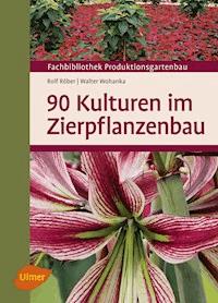 90 Kulturen im Zierpflanzenbau - Rolf Röber - E-Book