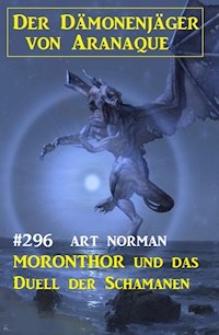 Moronthor und das Duell der Schamanen: Der Dämonenjäger von Aranaque 296 - Art Norman - E-Book