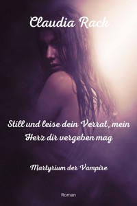 Still und leise dein Verrat, mein Herz dir vergeben mag - Claudia Rack - E-Book
