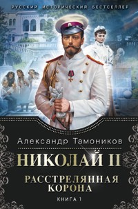 Николай II. Расстрелянная корона. Книга 1 - Тамоников Александр - E-Book
