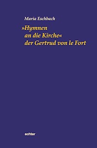 "Hymnen an die Kirche" der Gertrud von le Fort - Maria Eschbach - E-Book