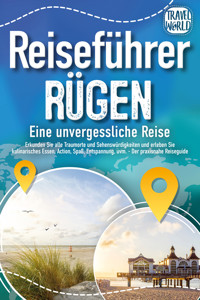 REISEFÜHRER RÜGEN - Eine unvergessliche Reise: Erkunden Sie alle Traumorte und Sehenswürdigkeiten und erleben Sie Kulinarisches, Action, Spaß, Entspannung uvm. (inkl. interaktivem Kartenkonzept) - Travel World - E-Book