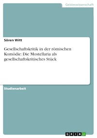 Gesellschaftskritik in der römischen Komödie: Die Mostellaria als gesellschaftskritisches Stück - Sören Witt - E-Book