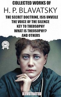 The Collected Works of  H. P. Blavatsky. Illustrated - H. P. Blavatsky - E-Book