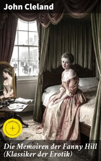Die Memoiren der Fanny Hill (Klassiker der Erotik) - John Cleland - E-Book
