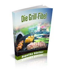 Die Grill-Fibel - Angelika Günther - E-Book