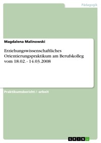 Erziehungswissenschaftliches Orientierungspraktikum am Berufskolleg vom 18.02. - 14.03.2008 - Magdalena Malinowski - E-Book