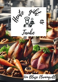 Heute gibt es - Taube - Blaze Flamingrill - E-Book