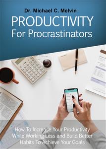 Productivity For Procrastinators - Dr. Michael C. Melvin - E-Book
