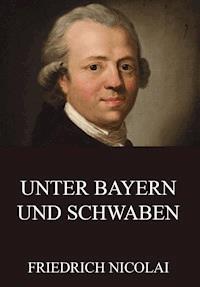 Unter Bayern und Schwaben - Friedrich Nicolai - E-Book