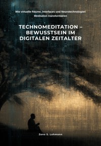 Technomeditation – Bewusstsein im digitalen Zeitalter - Zeno S. Lohmann  - E-Book