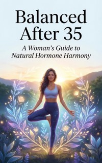 Balanced After 35: A Woman's Guide to Natural Hormone Harmony - Felix Clarke - E-Book