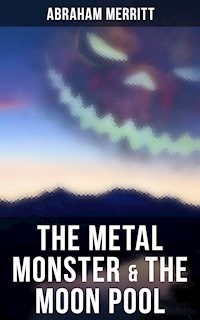 The Metal Monster & The Moon Pool - Abraham Merritt - E-Book