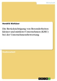 Die Berücksichtigung von Besonderheiten kleiner und mittlerer Unternehmen (KMU) bei der Unternehmensbewertung - Hendrik Niehüser - E-Book