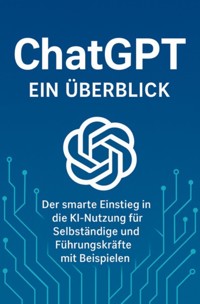 Chat GPT - Der smarte Einstieg in die KI Nutzung für Selbständige und Führungskräfte mit Beispielen - Sandro Pilenza - E-Book