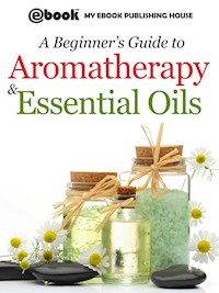 A Beginner’s Guide to Aromatherapy & Essential Oils - My Ebook Publishing House - E-Book