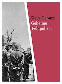Geheime Feldpolizei - Klaus Geßner - E-Book