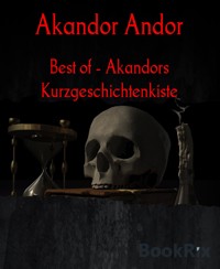 Best of - Akandors Kurzgeschichtenkiste - Akandor Andor - kostenlos E-Book