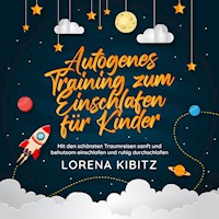 Autogenes Training zum Einschlafen für Kinder: Mit den schönsten Traumreisen sanft und behutsam einschlafen und ruhig durchschlafen - inkl. gratis Audio-Dateien zum Download - Lorena Kibitz - Hörbuch