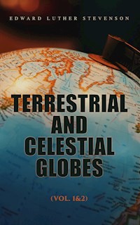 Terrestrial and Celestial Globes (Vol. 1&2) - Edward Luther Stevenson - E-Book