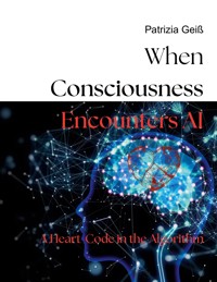 When Consciousness Encounters AI - Patrizia Geiß - E-Book