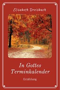 In Gottes Terminkalender - Elisabeth Dreisbach - E-Book