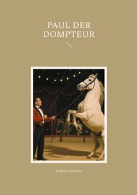 Paul der Dompteur - Eckbert Schulze - E-Book