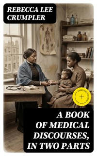 A Book of Medical Discourses, in Two Parts - Rebecca Lee Crumpler - E-Book