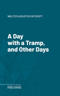 A Day with a Tramp, and Other Days - Walter Augustus Wyckoff - E-Book