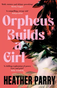 Orpheus Builds a Girl - Heather Parry - E-Book