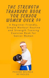 The Strength Training Book for Senior Women Over 50 - PHOEBE BELINDA REYNOLDS - E-Book
