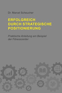 Erfolgreich durch strategische Positionierung - Marcel Scheucher - E-Book