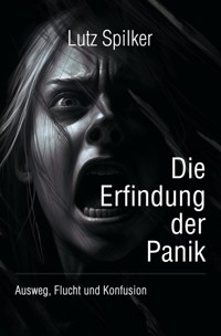 Die Erfindung der Panik - Lutz Spilker - E-Book