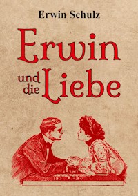 Erwin und die Liebe - Erwin Schulz - E-Book