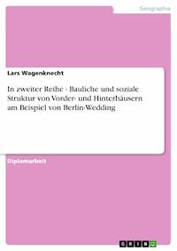 In zweiter Reihe - Bauliche und soziale Struktur von Vorder- und Hinterhäusern am Beispiel von Berlin-Wedding - Lars Wagenknecht - E-Book