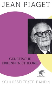 Genetische Erkenntnistheorie (Schlüsseltexte in 6 Bänden, Bd. 6) - Jean Piaget - E-Book