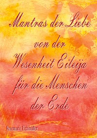 Mantras der Liebe von der Wesenheit Eileija für die Menschen der Erde - Rosemarie Eichmüller - E-Book